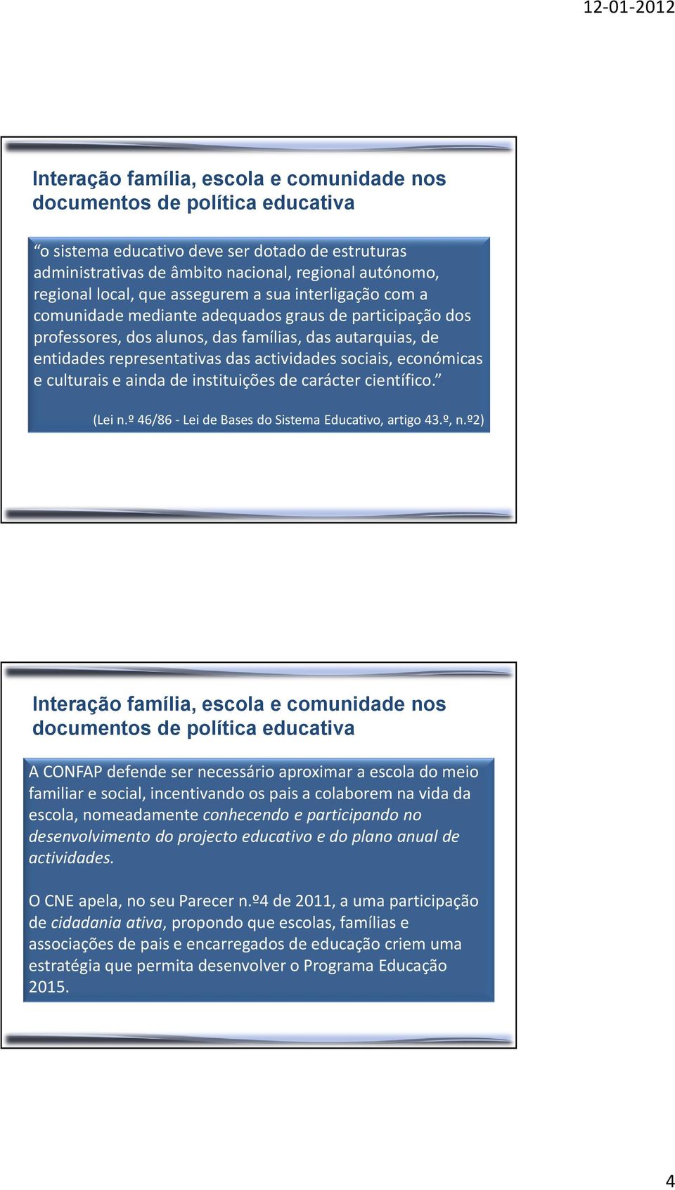 sociais, económicas e culturais e ainda de instituições de carácter científico. (Lei n.º 46/86 -Lei de Bases do Sistema Educativo, artigo 43.º, n.