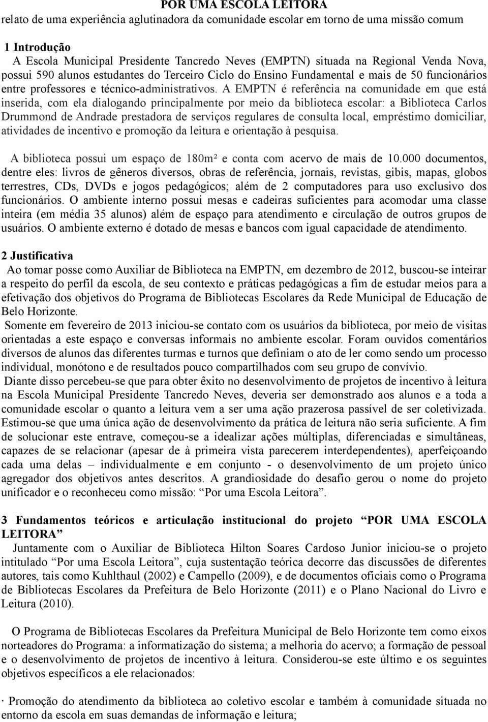 A EMPTN é referência na comunidade em que está inserida, com ela dialogando principalmente por meio da biblioteca escolar: a Biblioteca Carlos Drummond de Andrade prestadora de serviços regulares de