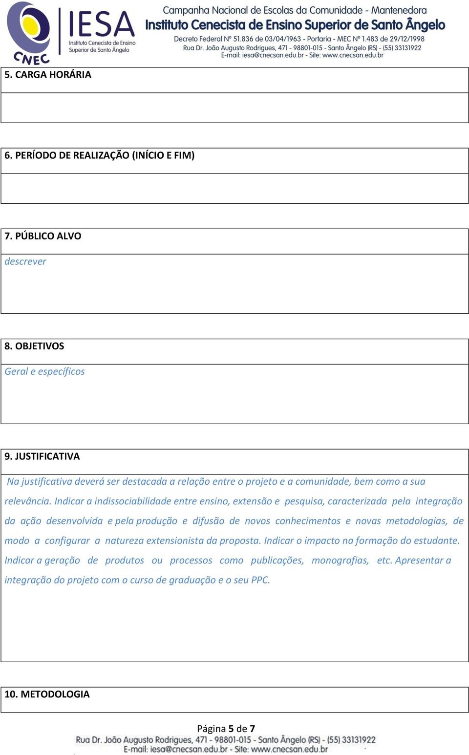 Indicar a indissociabilidade entre ensino, extensão e pesquisa, caracterizada pela integração da ação desenvolvida e pela produção e difusão de novos conhecimentos e novas