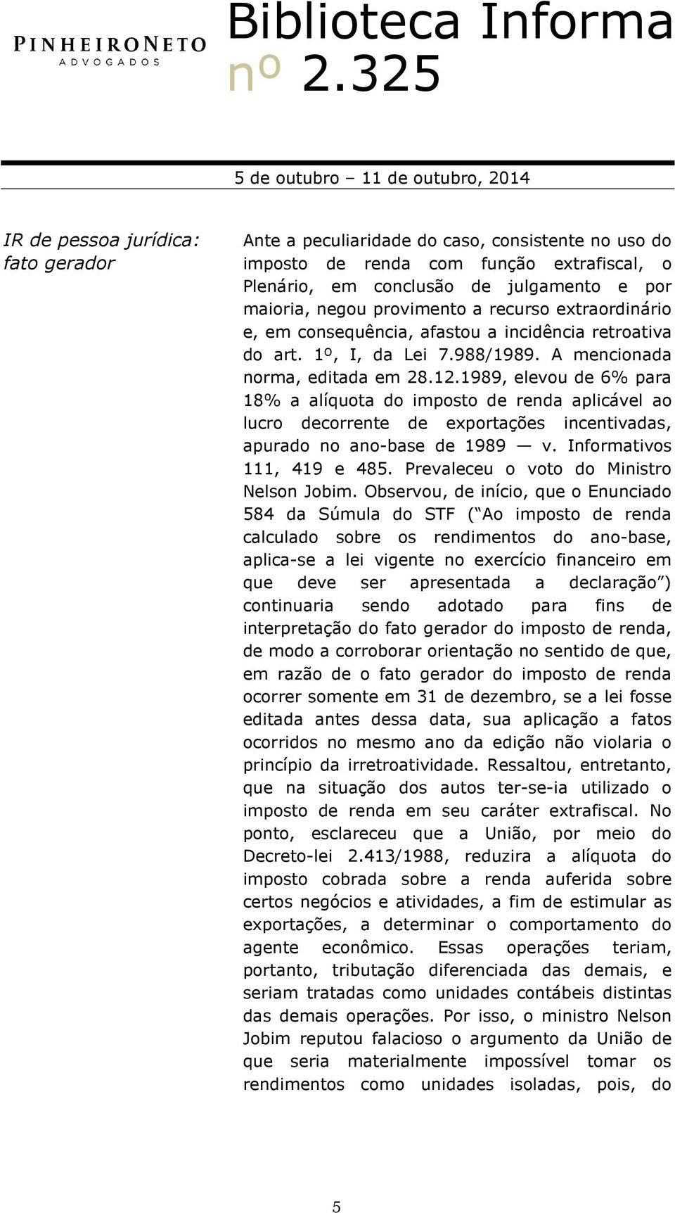 1989, elevou de 6% para 18% a alíquota do imposto de renda aplicável ao lucro decorrente de exportações incentivadas, apurado no ano-base de 1989 v. Informativos 111, 419 e 485.