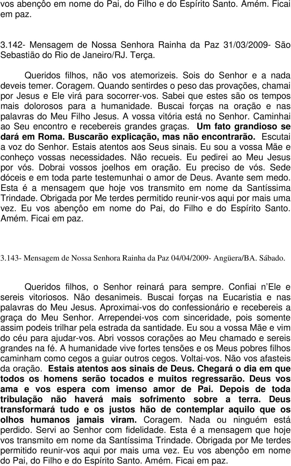 Sabei que estes são os tempos mais dolorosos para a humanidade. Buscai forças na oração e nas palavras do Meu Filho Jesus. A vossa vitória está no Senhor.