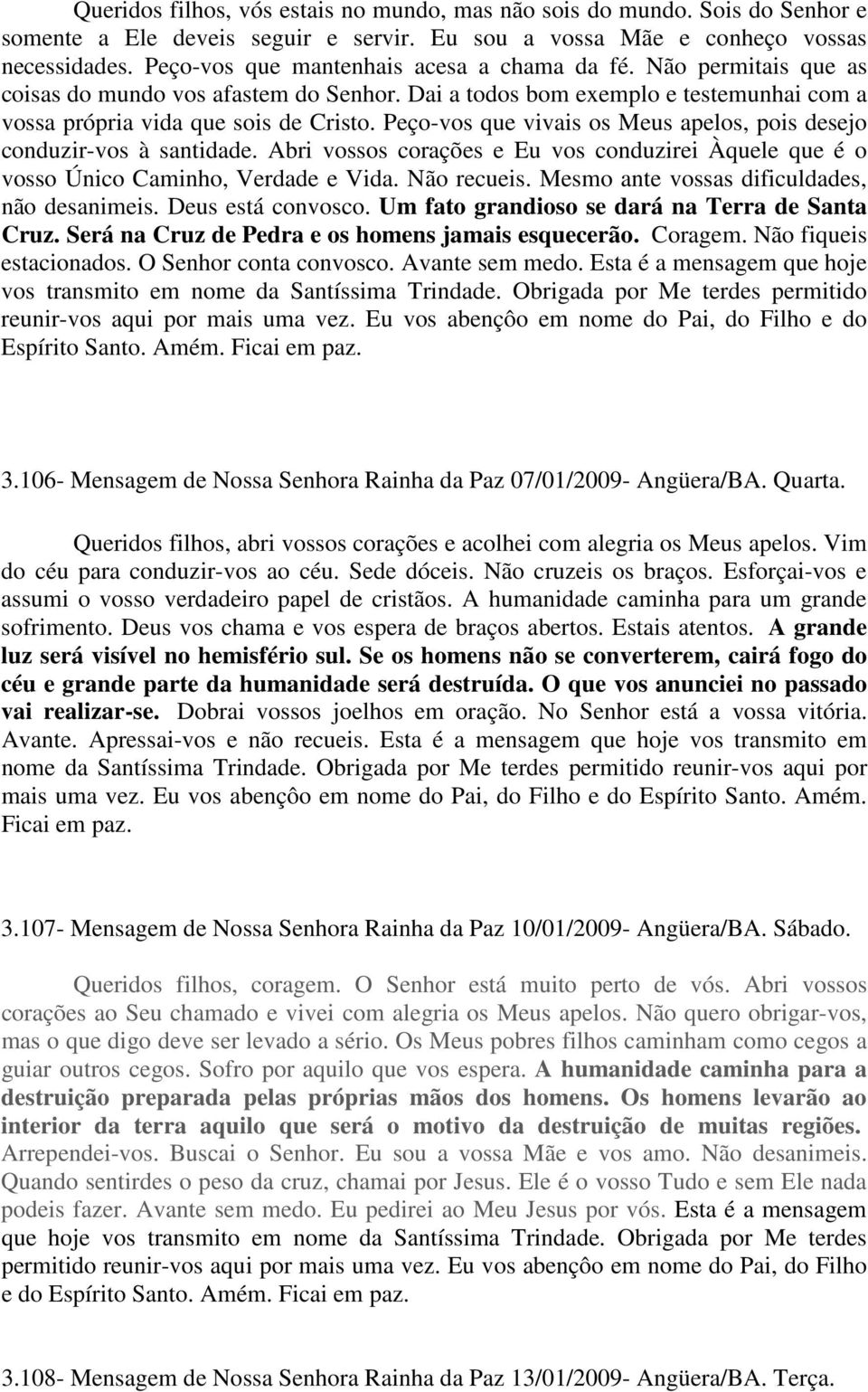 Peço-vos que vivais os Meus apelos, pois desejo conduzir-vos à santidade. Abri vossos corações e Eu vos conduzirei Àquele que é o vosso Único Caminho, Verdade e Vida. Não recueis.