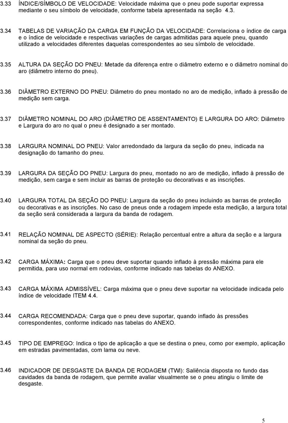 velocidades diferentes daquelas correspondentes ao seu símbolo de velocidade. 3.