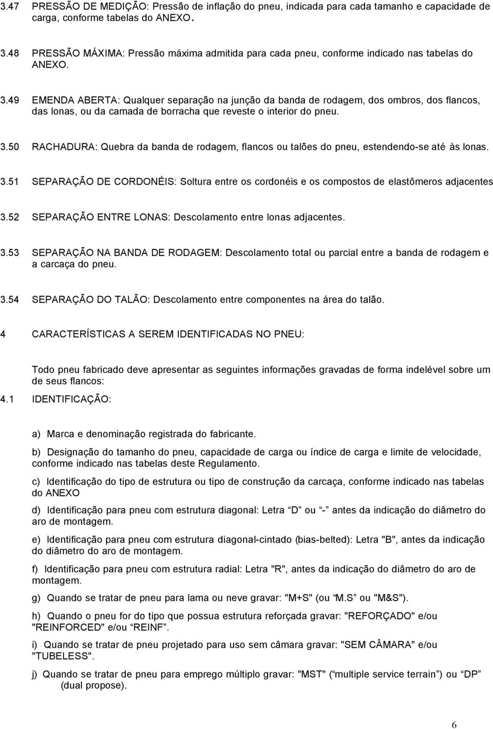 49 EMENDA ABERTA: Qualquer separação na junção da banda de rodagem, dos ombros, dos flancos, das lonas, ou da camada de borracha que reveste o interior do pneu. 3.