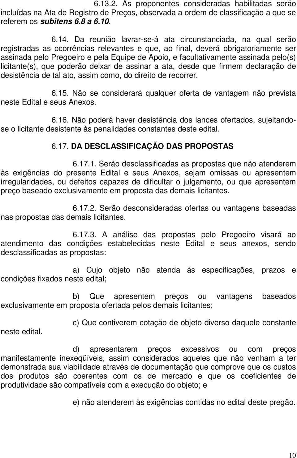 facultativamente assinada pelo(s) licitante(s), que poderão deixar de assinar a ata, desde que firmem declaração de desistência de tal ato, assim como, do direito de recorrer. 6.15.