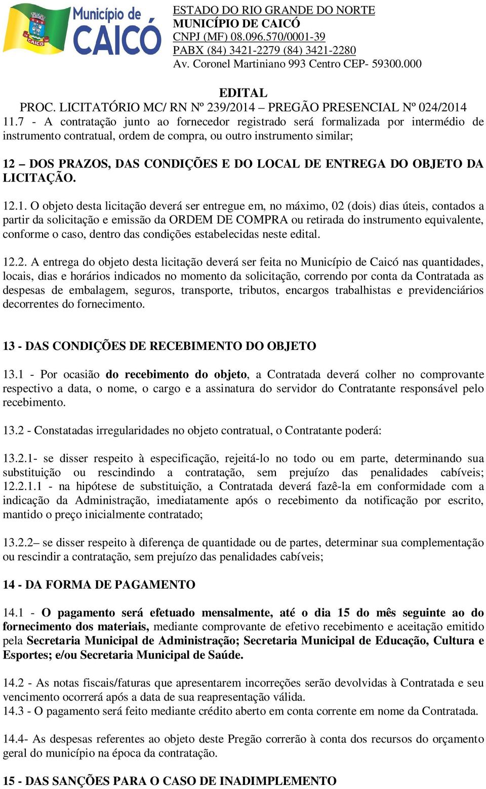 .1. O objeto desta licitação deverá ser entregue em, no máximo, 02 (dois) dias úteis, contados a partir da solicitação e emissão da ORDEM DE COMPRA ou retirada do instrumento equivalente, conforme o