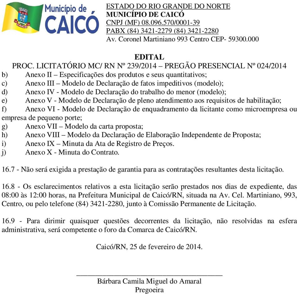 Anexo VII Modelo da carta proposta; h) Anexo VIII Modelo da Declaração de Elaboração Independente de Proposta; i) Anexo IX Minuta da Ata de Registro de Preços. j) Anexo X - Minuta do Contrato. 16.