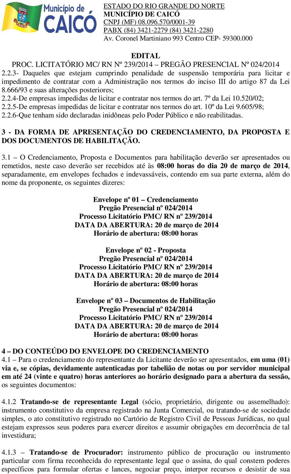 10º da Lei 9.605/98; 2.2.6-Que tenham sido declaradas inidôneas pelo Poder Público e não reabilitadas. 3 