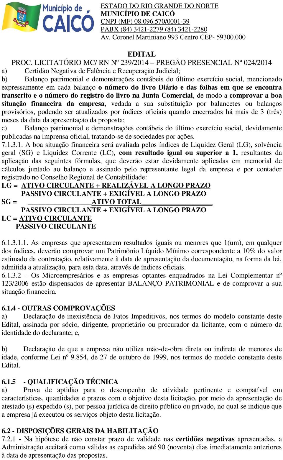 balanços provisórios, podendo ser atualizados por índices oficiais quando encerrados há mais de 3 (três) meses da data da apresentação da proposta; c) Balanço patrimonial e demonstrações contábeis do