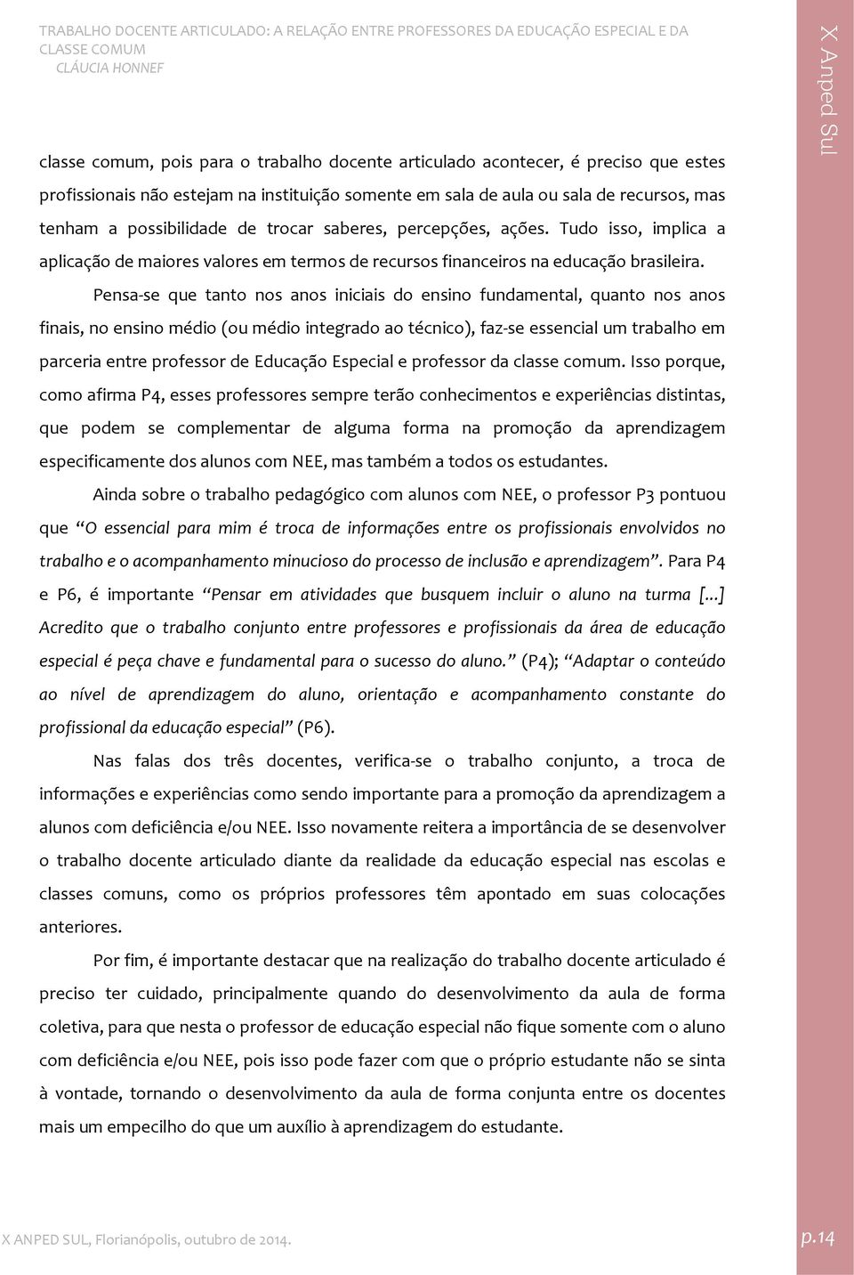 Pensa se que tanto nos anos iniciais do ensino fundamental, quanto nos anos finais, no ensino médio (ou médio integrado ao técnico), faz se essencial um trabalho em parceria entre professor de