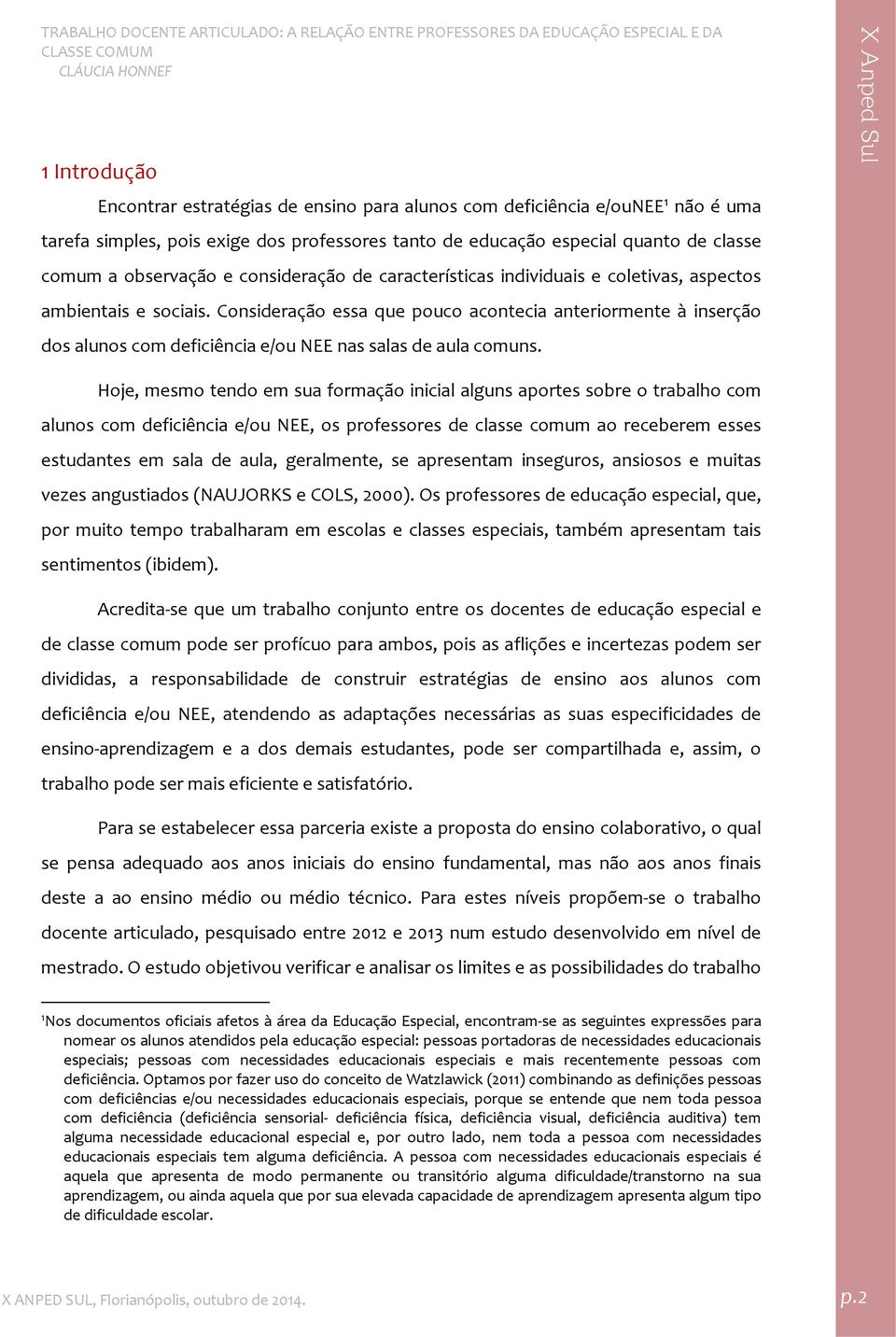 Consideração essa que pouco acontecia anteriormente à inserção dos alunos com deficiência e/ou NEE nas salas de aula comuns.