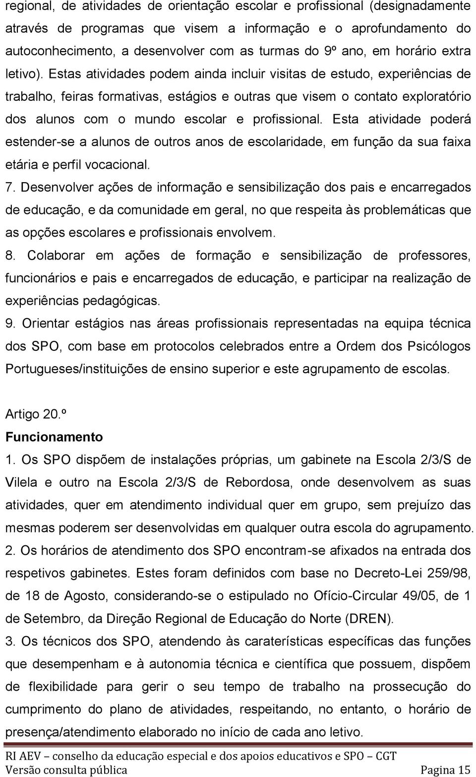 Estas atividades podem ainda incluir visitas de estudo, experiências de trabalho, feiras formativas, estágios e outras que visem o contato exploratório dos alunos com o mundo escolar e profissional.