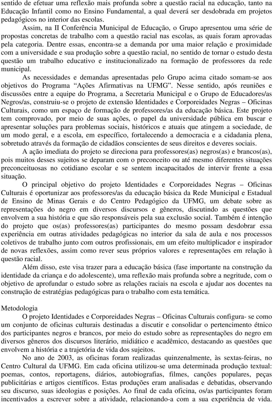 Assim, na II Conferência Municipal de Educação, o Grupo apresentou uma série de propostas concretas de trabalho com a questão racial nas escolas, as quais foram aprovadas pela categoria.