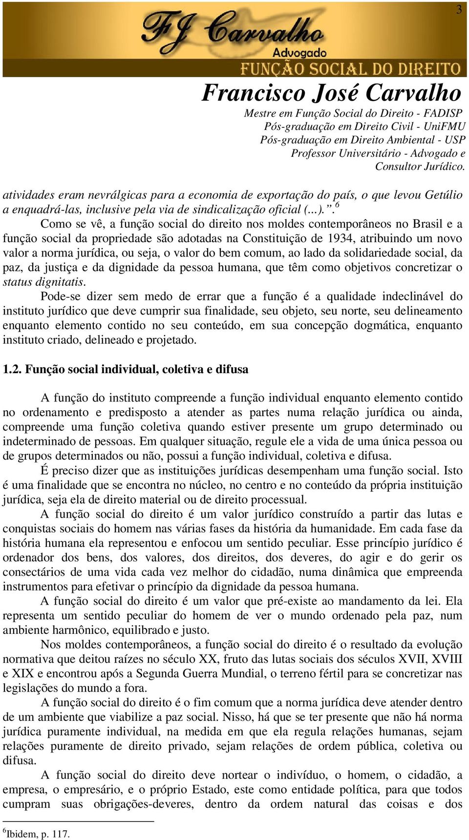 seja, o valor do bem comum, ao lado da solidariedade social, da paz, da justiça e da dignidade da pessoa humana, que têm como objetivos concretizar o status dignitatis.