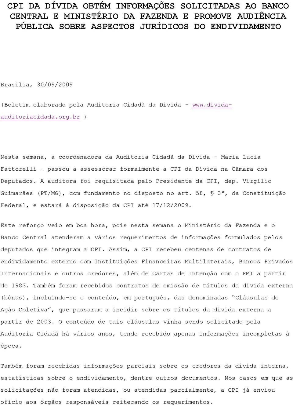 br ) Nesta semana, a coordenadora da Auditoria Cidadã da Dívida - Maria Lucia Fattorelli - passou a assessorar formalmente a CPI da Dívida na Câmara dos Deputados.