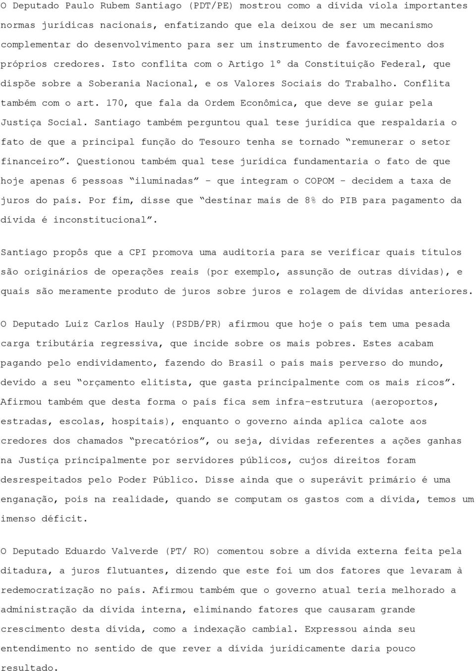 Conflita também com o art. 170, que fala da Ordem Econômica, que deve se guiar pela Justiça Social.