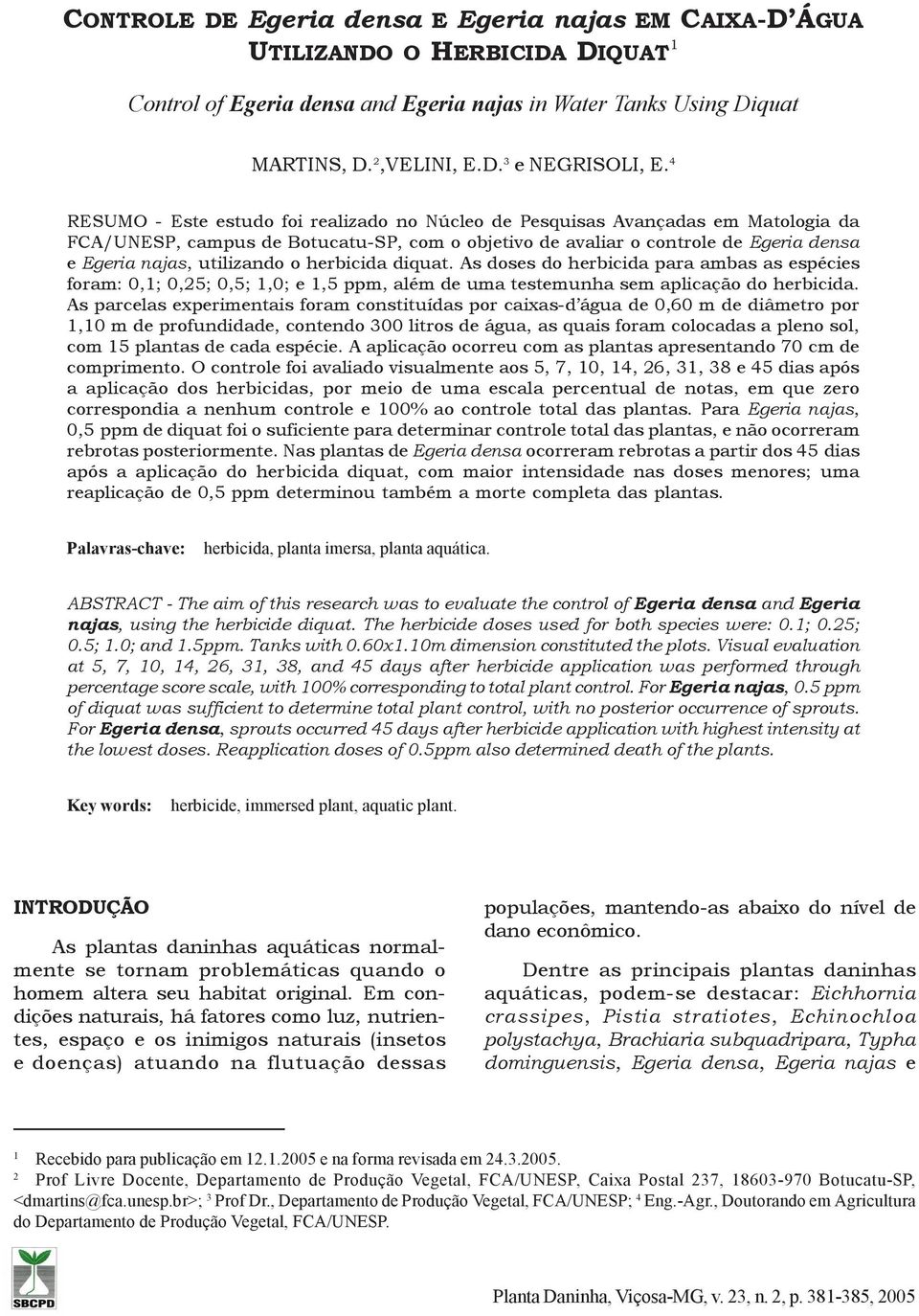 o herbicida diquat. As doses do herbicida para ambas as espécies foram: 0,1; 0,25; 0,5; 1,0; e 1,5 ppm, além de uma testemunha sem aplicação do herbicida.