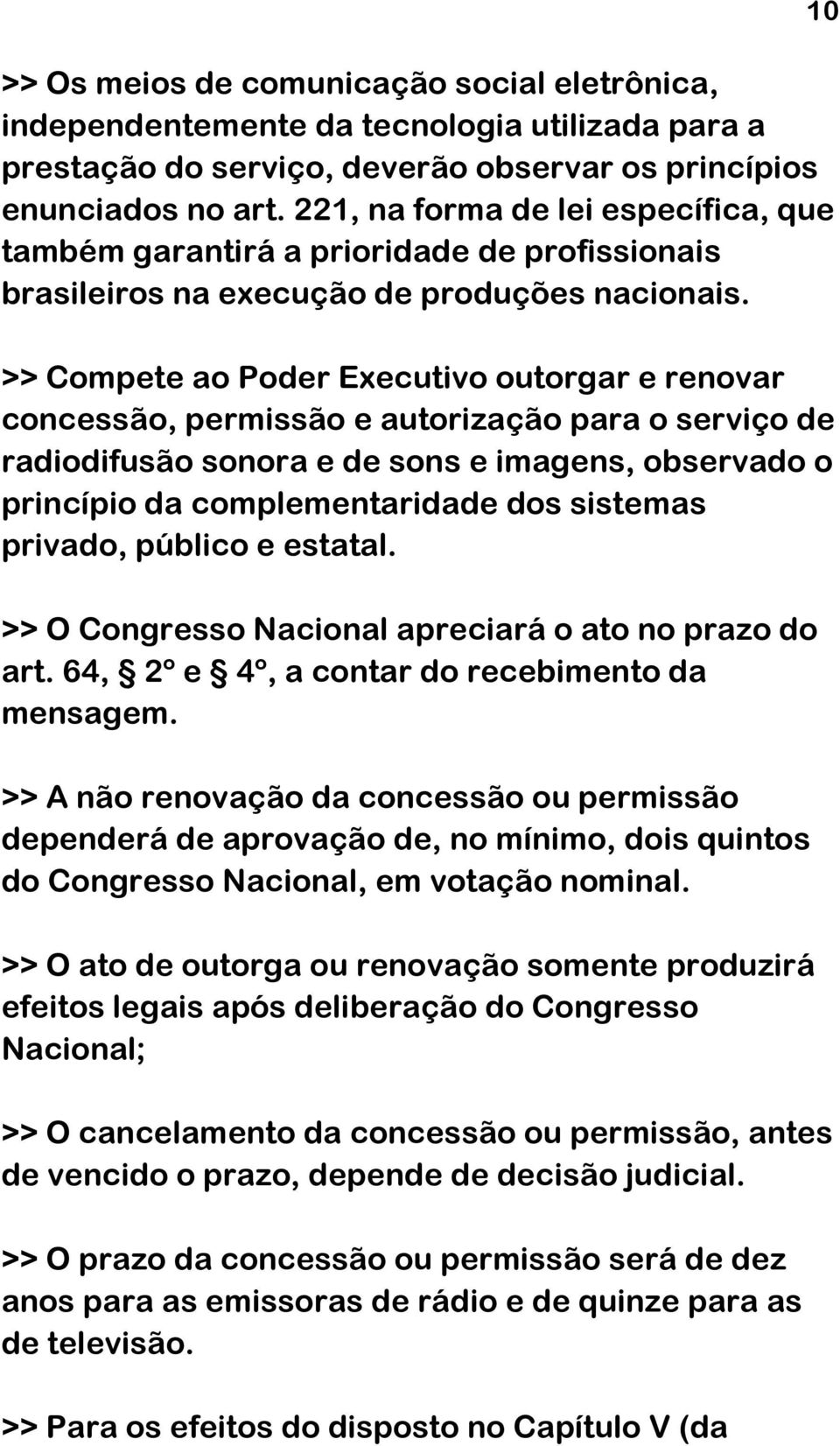 >> Compete ao Poder Executivo outorgar e renovar concessão, permissão e autorização para o serviço de radiodifusão sonora e de sons e imagens, observado o princípio da complementaridade dos sistemas