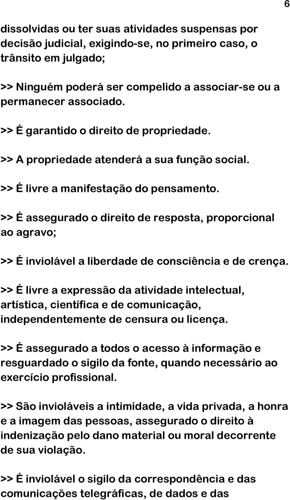 >> É assegurado o direito de resposta, proporcional ao agravo; >> É inviolável a liberdade de consciência e de crença.