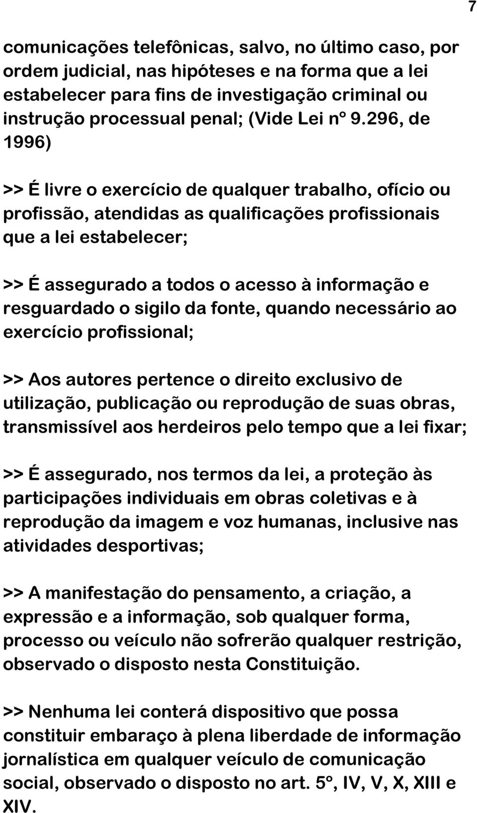 resguardado o sigilo da fonte, quando necessário ao exercício profissional; >> Aos autores pertence o direito exclusivo de utilização, publicação ou reprodução de suas obras, transmissível aos