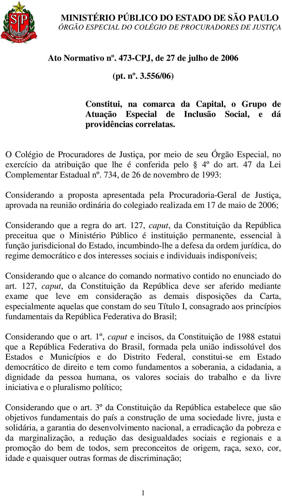 734, de 26 de novembro de 1993: Considerando a proposta apresentada pela Procuradoria-Geral de Justiça, aprovada na reunião ordinária do colegiado realizada em 17 de maio de 2006; Considerando que a