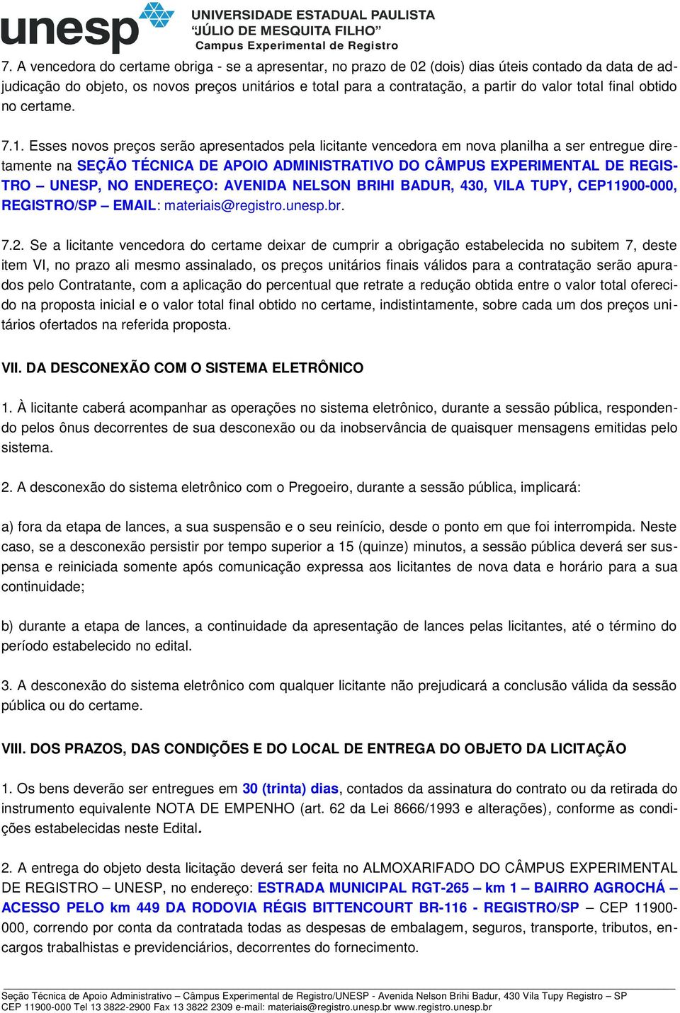 Esses novos preços serão apresentados pela licitante vencedora em nova planilha a ser entregue diretamente na SEÇÃO TÉCNICA DE APOIO ADMINISTRATIVO DO CÂMPUS EXPERIMENTAL DE REGIS- TRO UNESP, NO