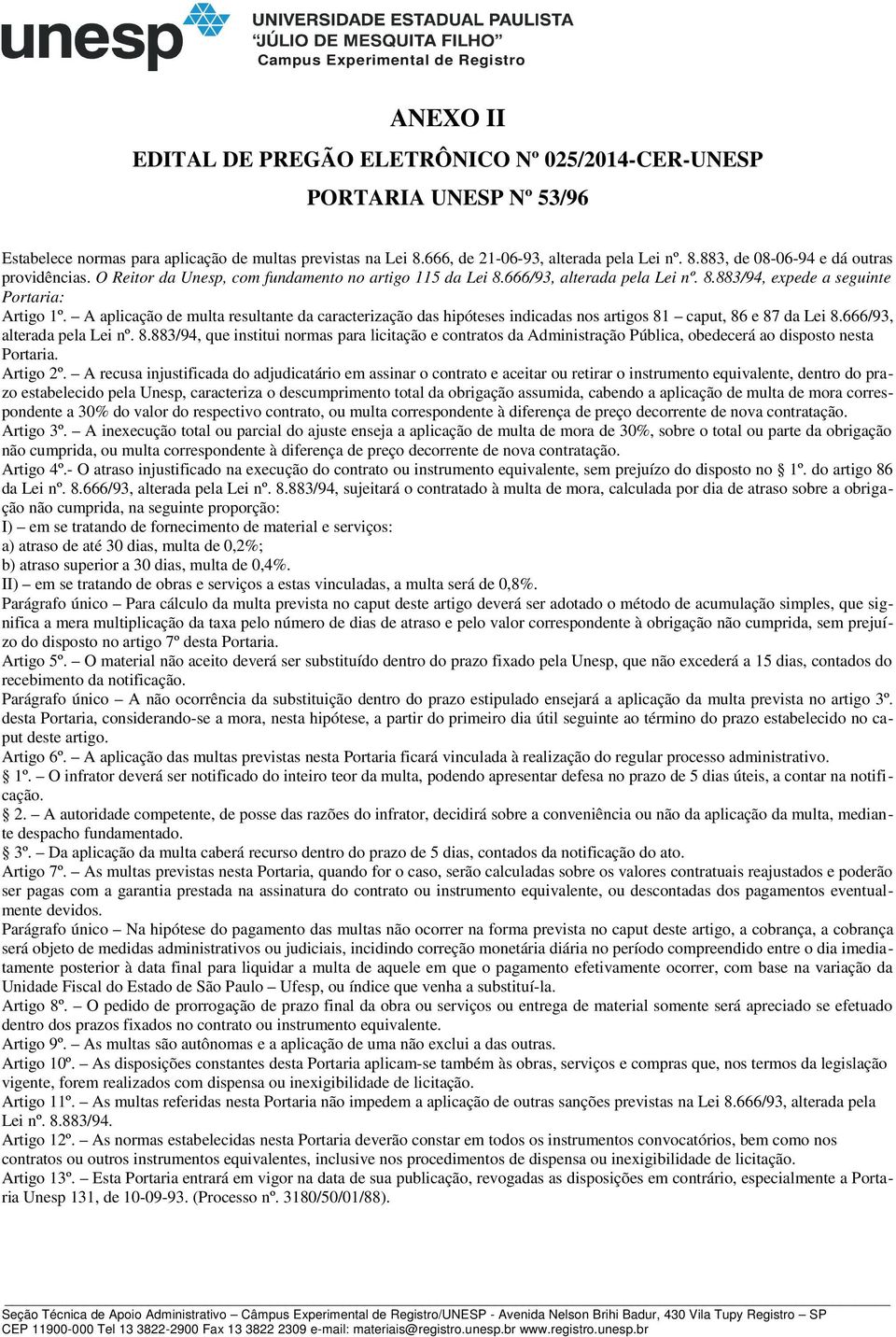 A aplicação de multa resultante da caracterização das hipóteses indicadas nos artigos 81