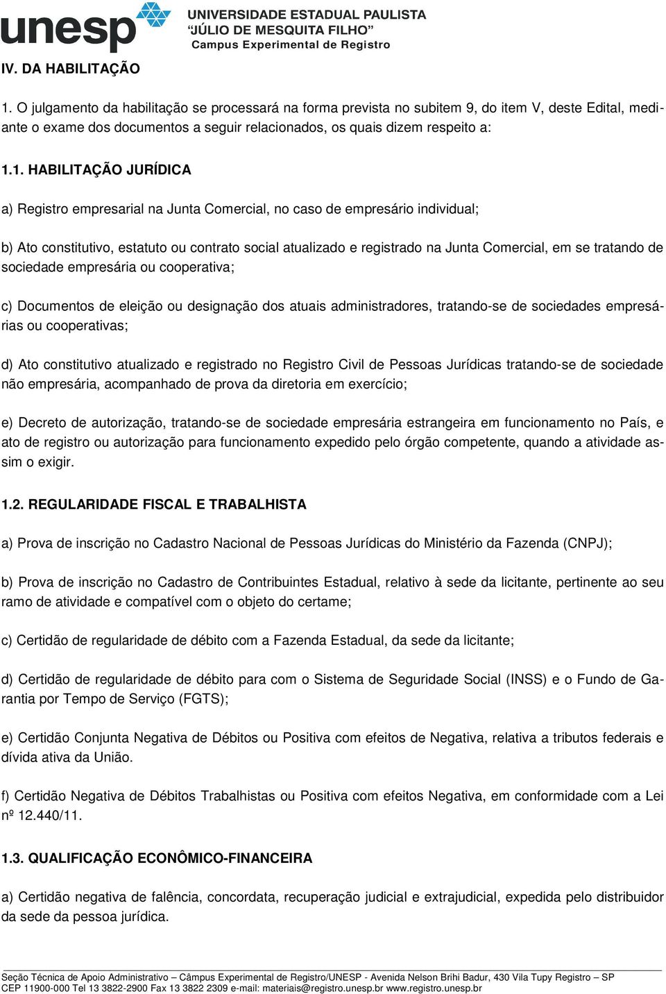 1. HABILITAÇÃO JURÍDICA a) Registro empresarial na Junta Comercial, no caso de empresário individual; b) Ato constitutivo, estatuto ou contrato social atualizado e registrado na Junta Comercial, em