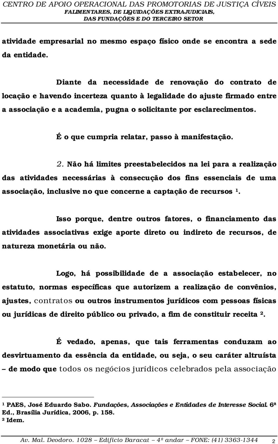 É o que cumpria relatar, passo à manifestação. 2.