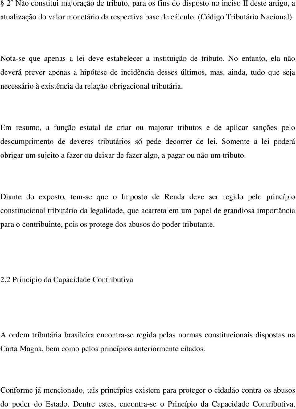 No entanto, ela não deverá prever apenas a hipótese de incidência desses últimos, mas, ainda, tudo que seja necessário à existência da relação obrigacional tributária.