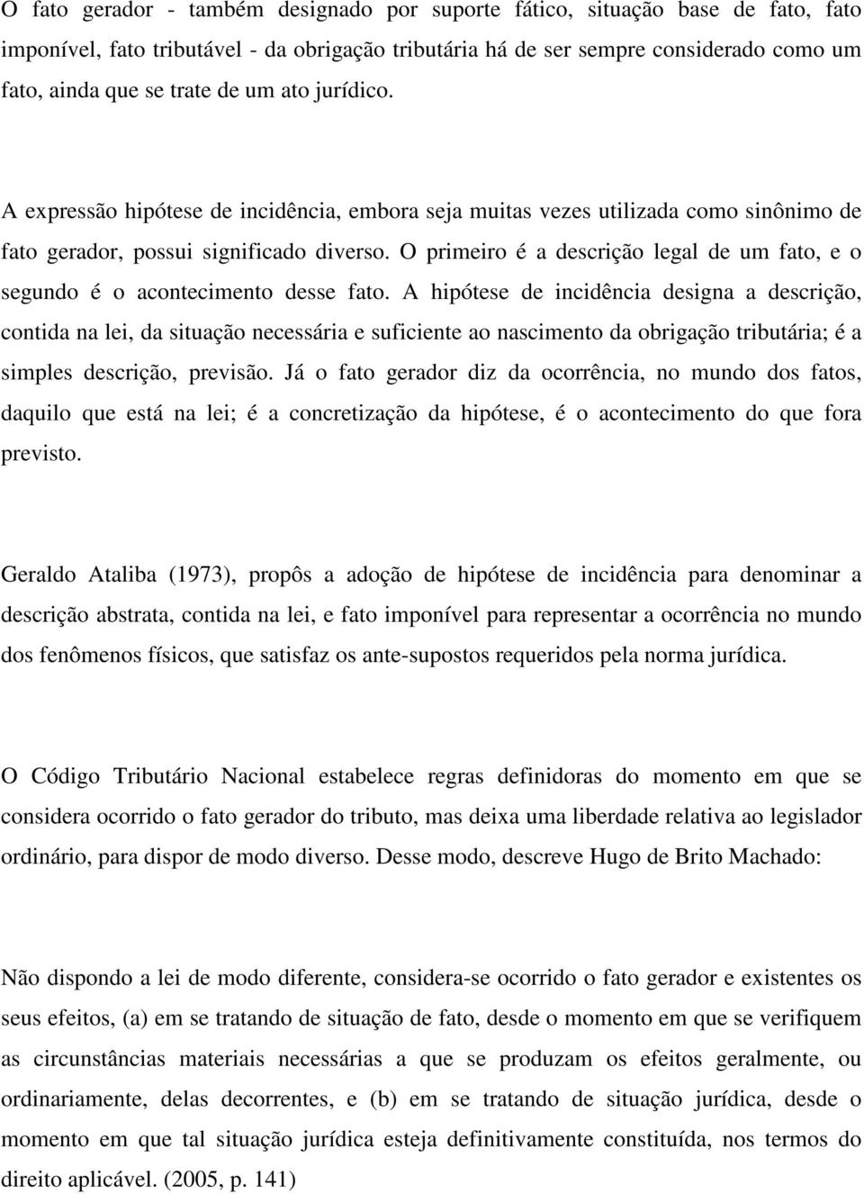 O primeiro é a descrição legal de um fato, e o segundo é o acontecimento desse fato.