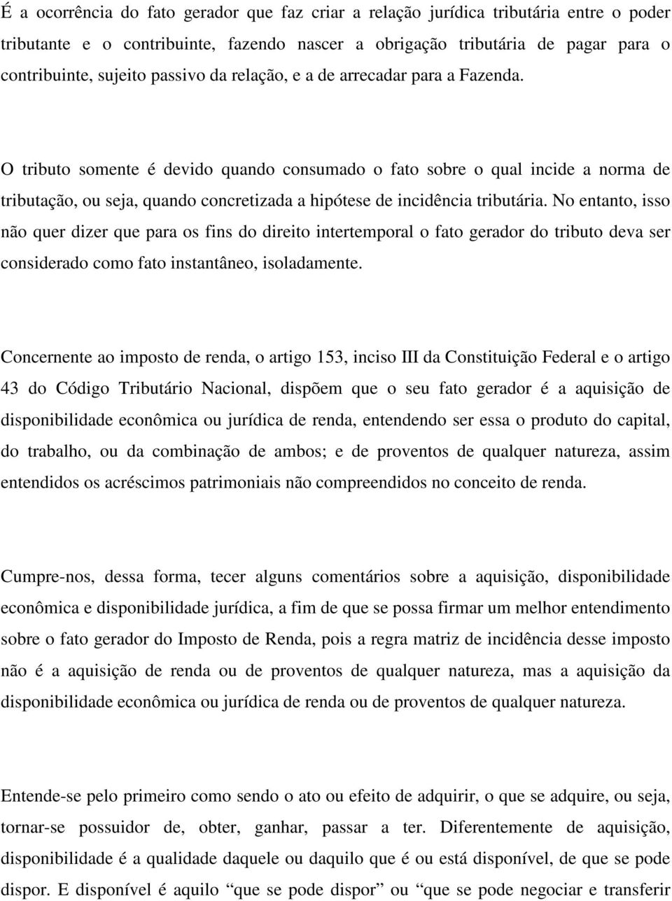 O tributo somente é devido quando consumado o fato sobre o qual incide a norma de tributação, ou seja, quando concretizada a hipótese de incidência tributária.