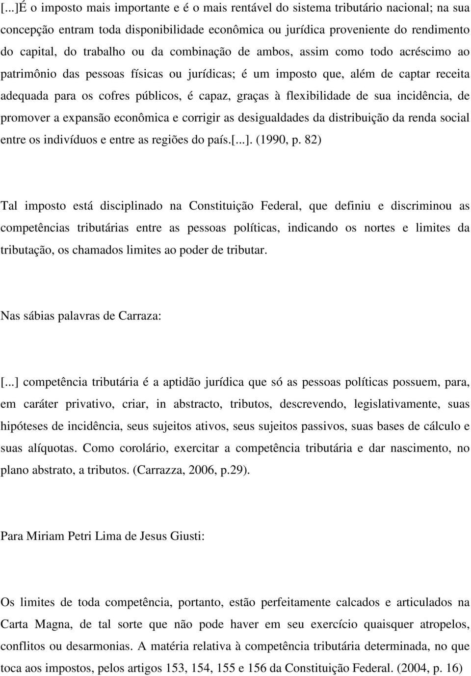 graças à flexibilidade de sua incidência, de promover a expansão econômica e corrigir as desigualdades da distribuição da renda social entre os indivíduos e entre as regiões do país.[...]. (1990, p.