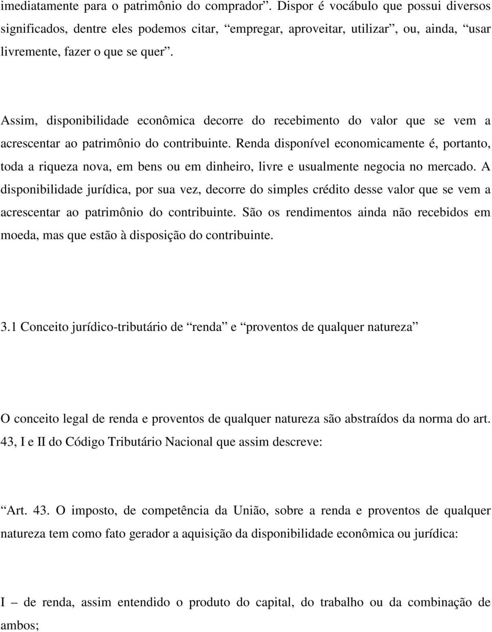 Assim, disponibilidade econômica decorre do recebimento do valor que se vem a acrescentar ao patrimônio do contribuinte.