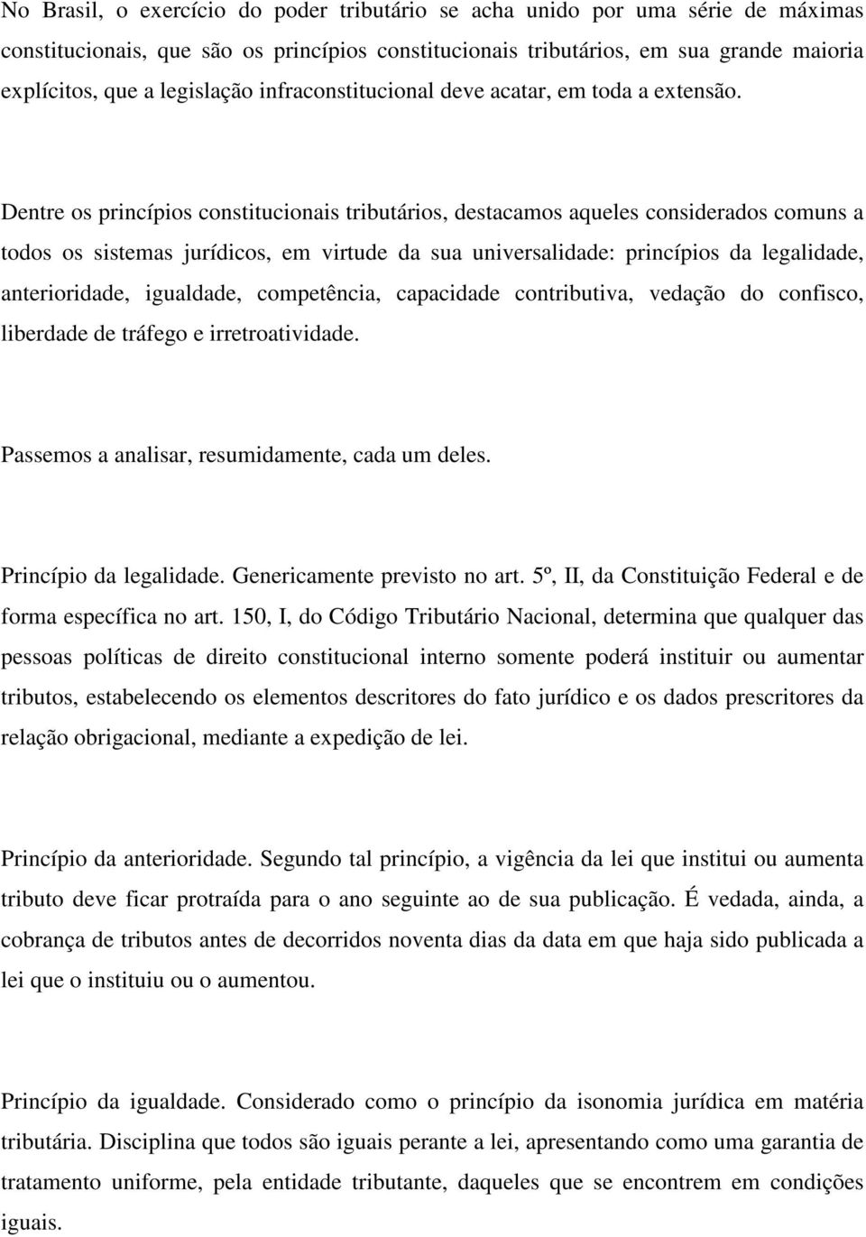 Dentre os princípios constitucionais tributários, destacamos aqueles considerados comuns a todos os sistemas jurídicos, em virtude da sua universalidade: princípios da legalidade, anterioridade,