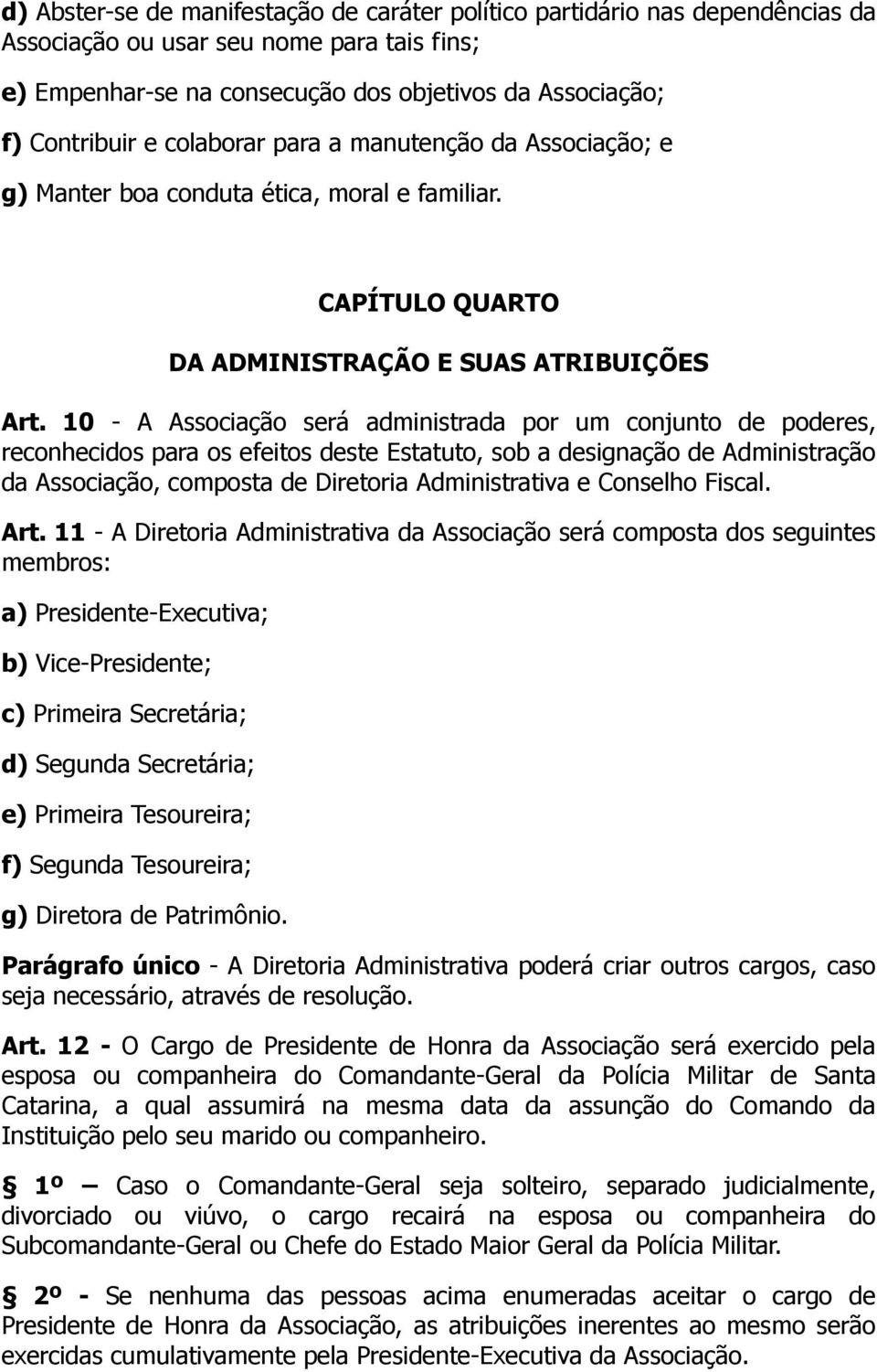 10 - A Associação será administrada por um conjunto de poderes, reconhecidos para os efeitos deste Estatuto, sob a designação de Administração da Associação, composta de Diretoria Administrativa e