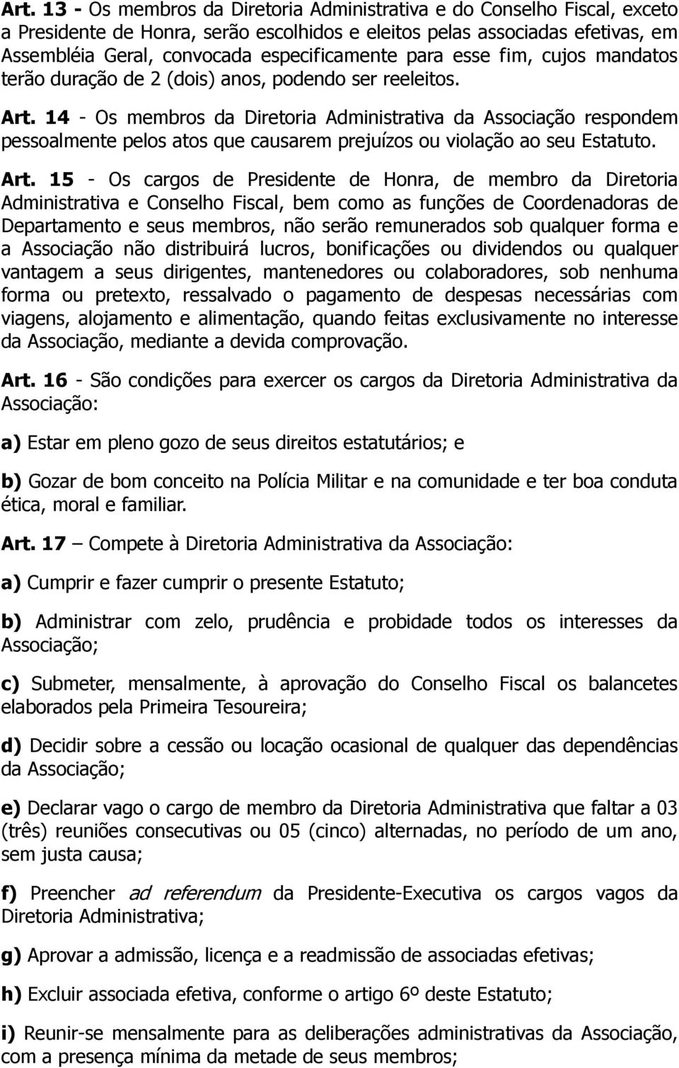 14 - Os membros da Diretoria Administrativa da Associação respondem pessoalmente pelos atos que causarem prejuízos ou violação ao seu Estatuto. Art.