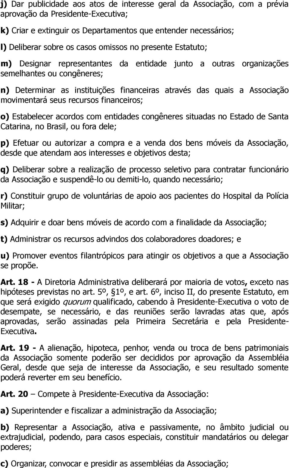 Associação movimentará seus recursos financeiros; o) Estabelecer acordos com entidades congêneres situadas no Estado de Santa Catarina, no Brasil, ou fora dele; p) Efetuar ou autorizar a compra e a