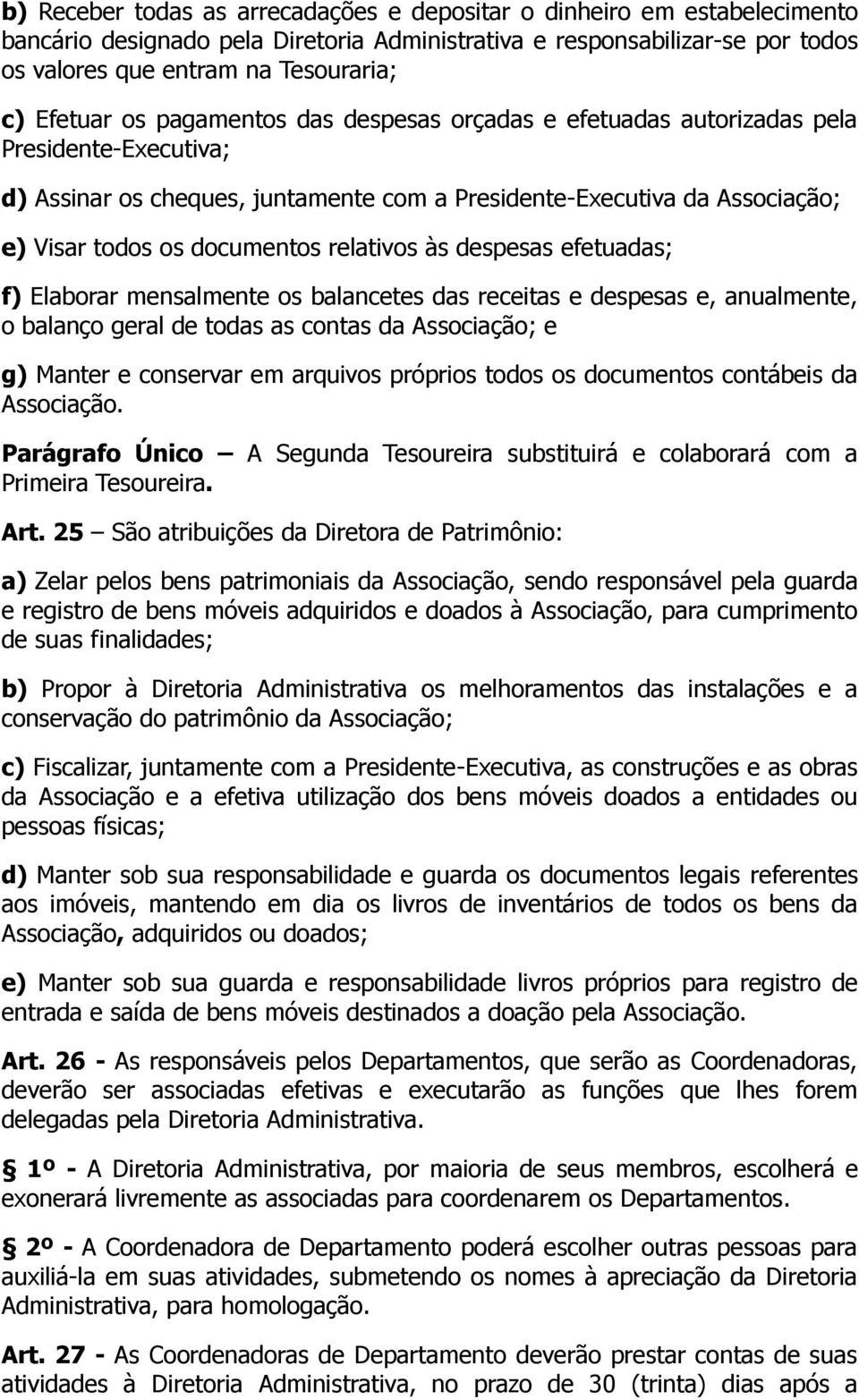 relativos às despesas efetuadas; f) Elaborar mensalmente os balancetes das receitas e despesas e, anualmente, o balanço geral de todas as contas da Associação; e g) Manter e conservar em arquivos