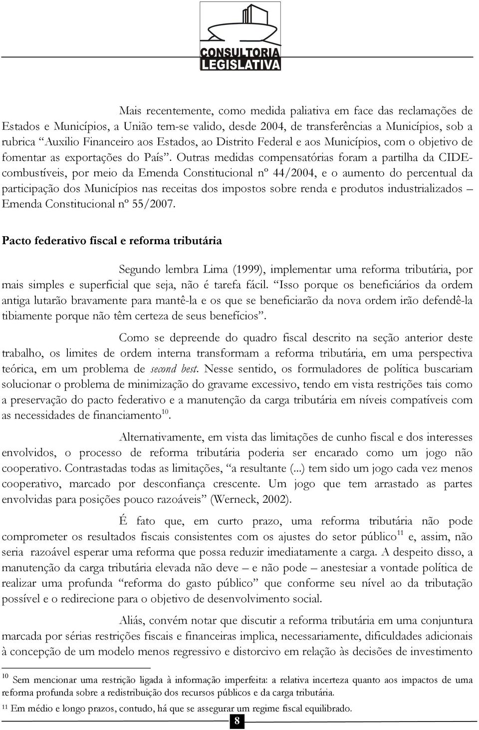 Outras medidas compensatórias foram a partilha da CIDEcombustíveis, por meio da Emenda Constitucional nº 44/2004, e o aumento do percentual da participação dos Municípios nas receitas dos impostos