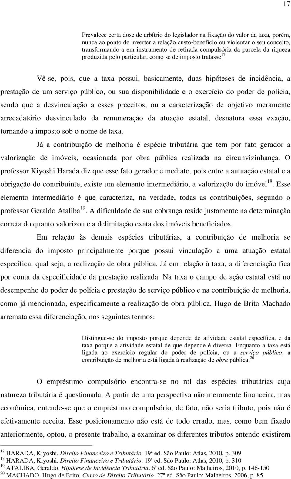 serviço público, ou sua disponibilidade e o exercício do poder de polícia, sendo que a desvinculação a esses preceitos, ou a caracterização de objetivo meramente arrecadatório desvinculado da