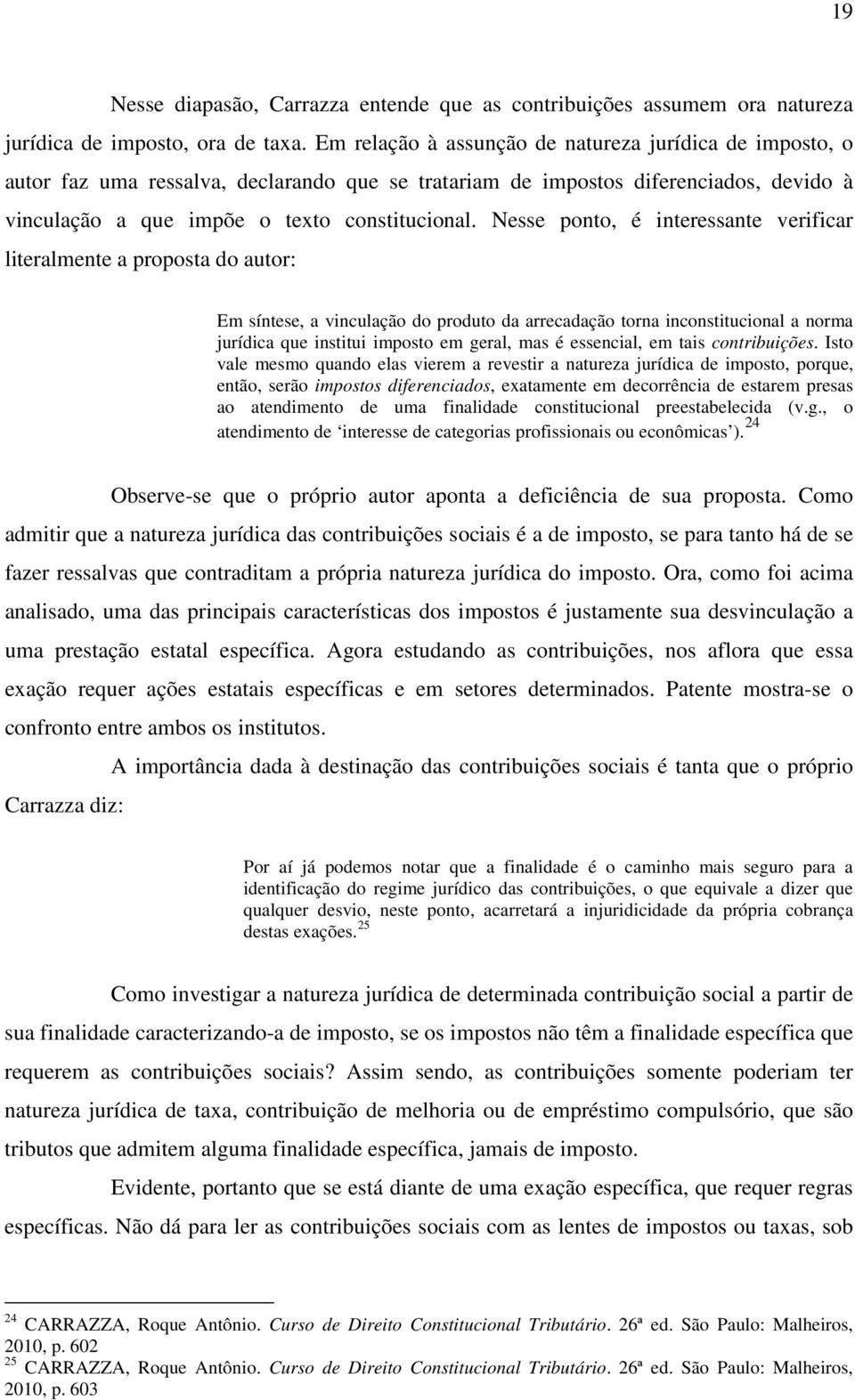 Nesse ponto, é interessante verificar literalmente a proposta do autor: Em síntese, a vinculação do produto da arrecadação torna inconstitucional a norma jurídica que institui imposto em geral, mas é