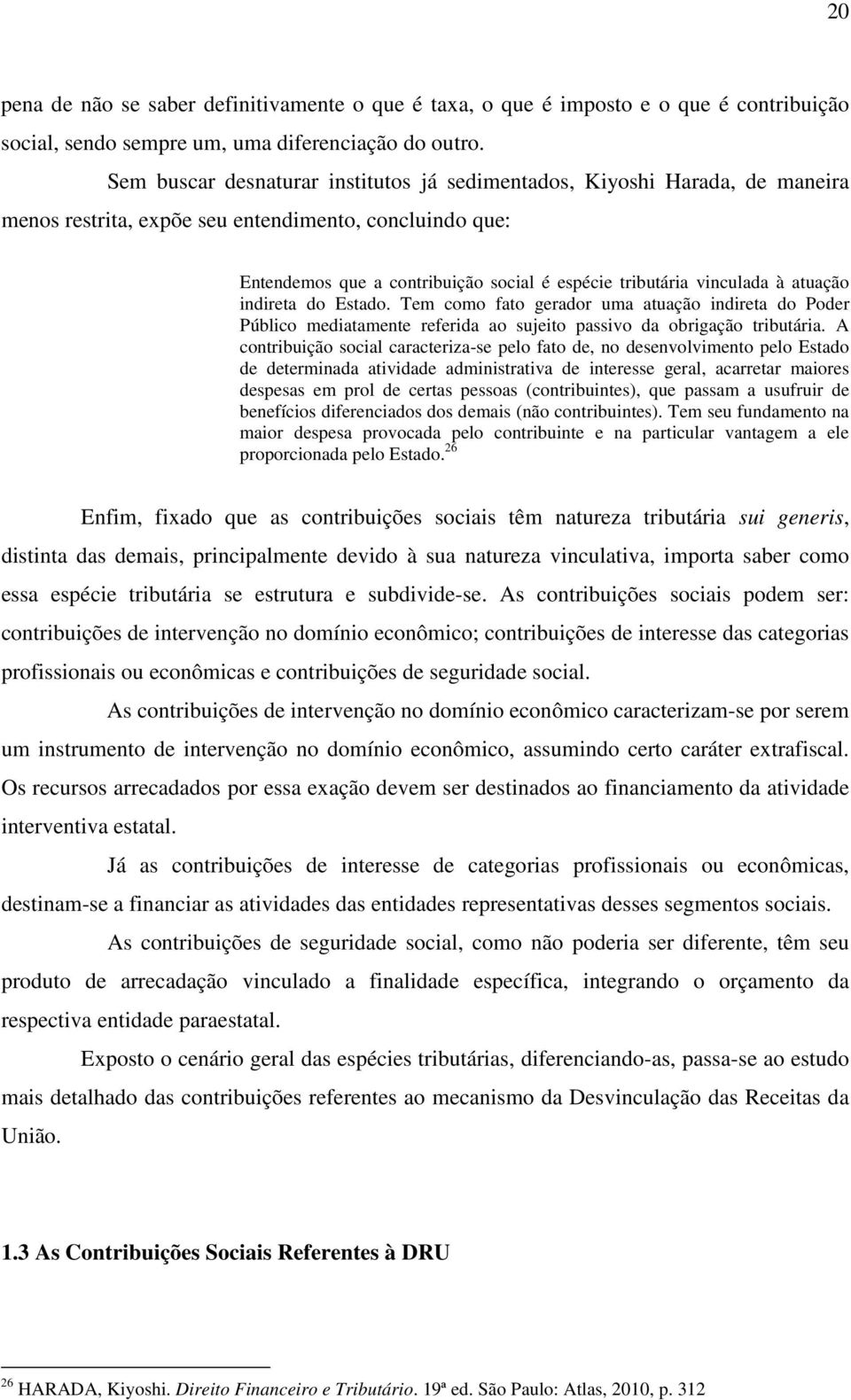 vinculada à atuação indireta do Estado. Tem como fato gerador uma atuação indireta do Poder Público mediatamente referida ao sujeito passivo da obrigação tributária.