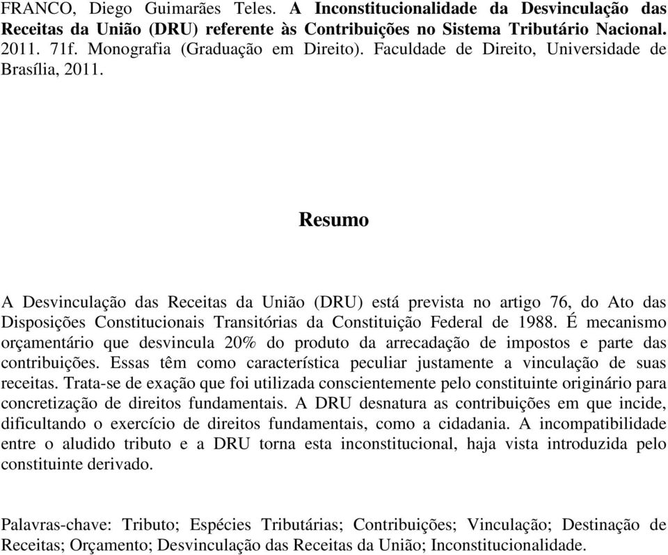 Resumo A Desvinculação das Receitas da União (DRU) está prevista no artigo 76, do Ato das Disposições Constitucionais Transitórias da Constituição Federal de 1988.