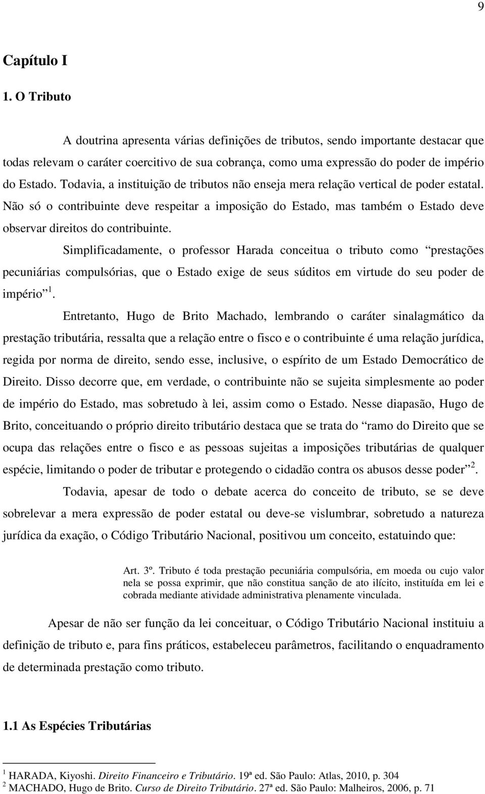 Todavia, a instituição de tributos não enseja mera relação vertical de poder estatal.