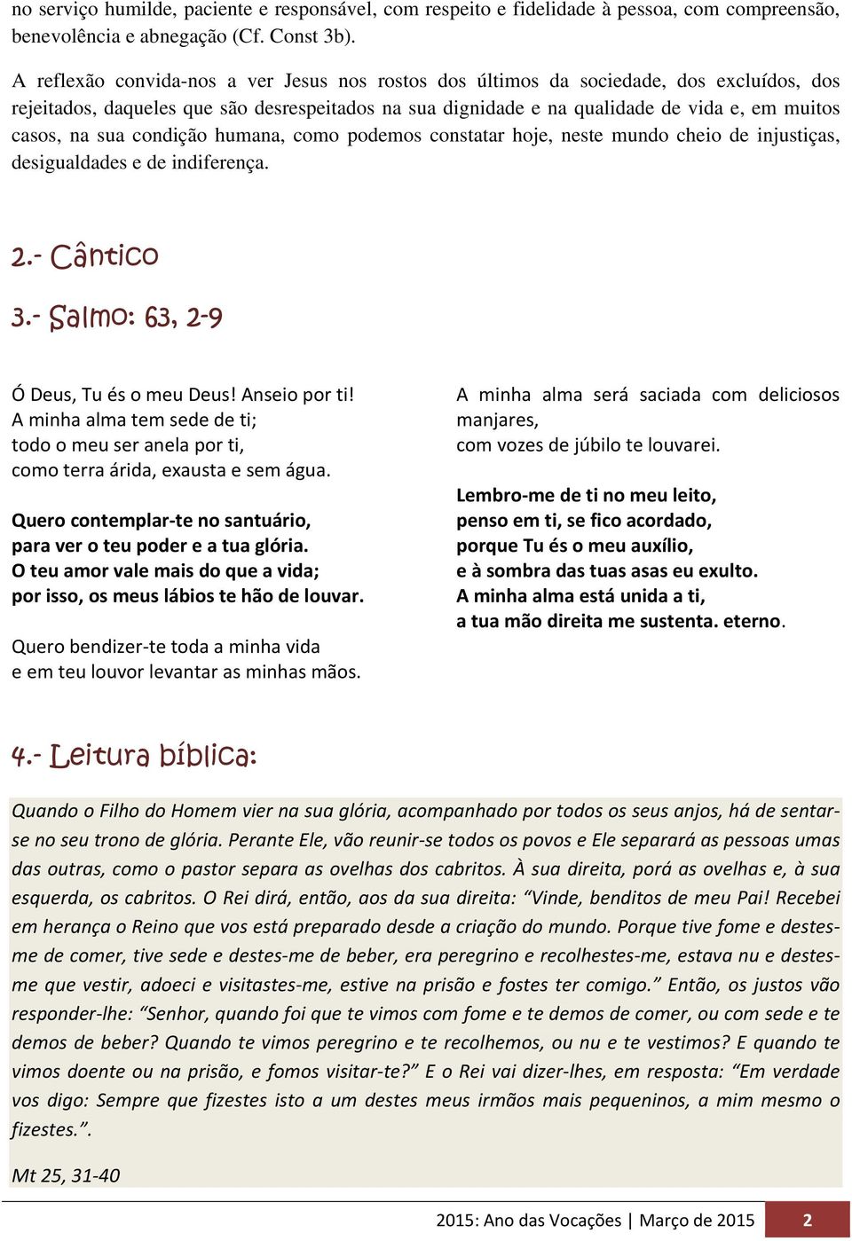 sua condição humana, como podemos constatar hoje, neste mundo cheio de injustiças, desigualdades e de indiferença. 2.- Cântico 3.- Salmo: 63, 2-9 Ó Deus, Tu és o meu Deus! Anseio por ti!