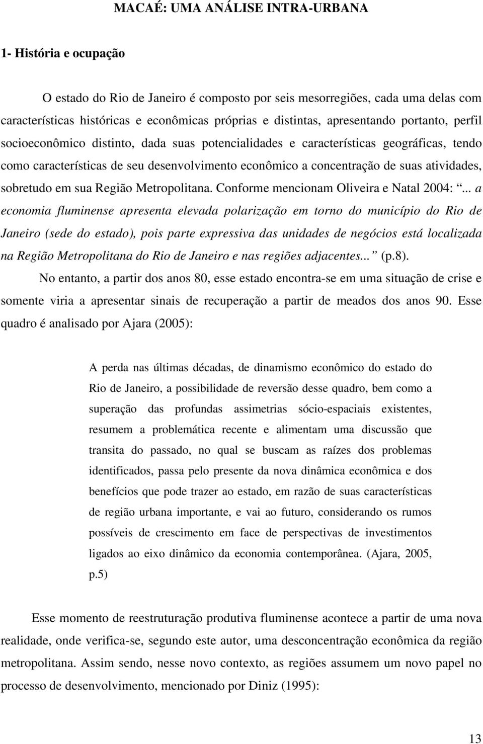 atividades, sobretudo em sua Região Metropolitana. Conforme mencionam Oliveira e Natal 2004:.