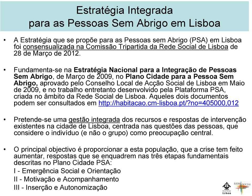 Fundamenta-se na Estratégia Nacional para a Integração de Pessoas Sem Abrigo, de Março de 2009, no Plano Cidade para a Pessoa Sem Abrigo, aprovado pelo Conselho Local de Acção Social de Lisboa em