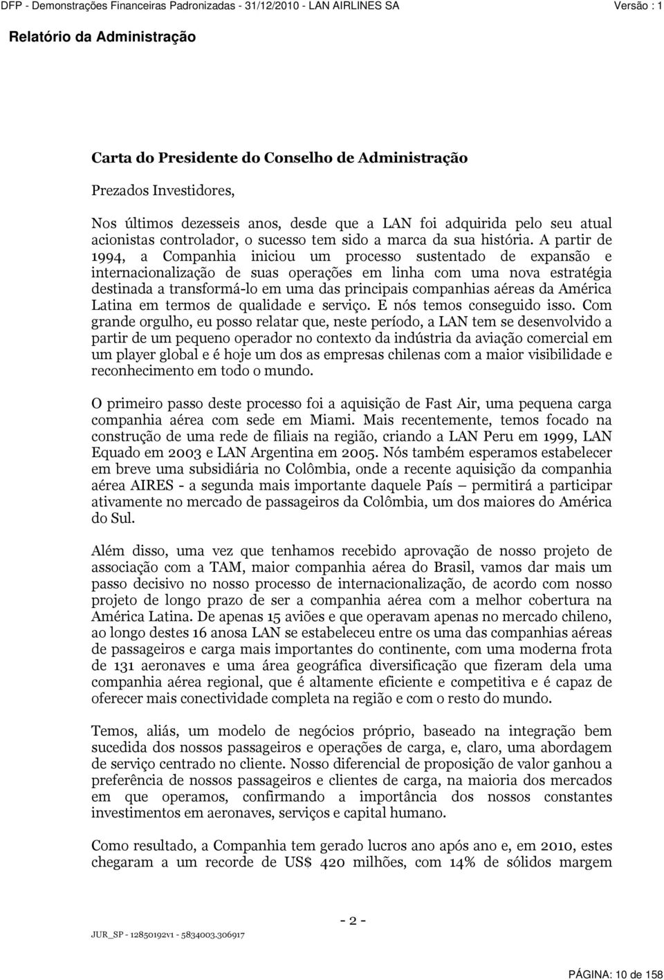 A partir de 1994, a Companhia iniciou um processo sustentado de expansão e internacionalização de suas operações em linha com uma nova estratégia destinada a transformá-lo em uma das principais