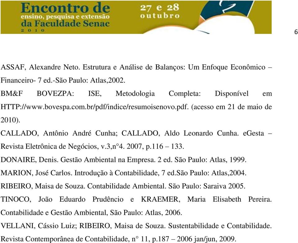 DONAIRE, Denis. Gestão Ambiental na Empresa. 2 ed. São Paulo: Atlas, 1999. MARION, José Carlos. Introdução à Contabilidade, 7 ed.são Paulo: Atlas,2004. RIBEIRO, Maisa de Souza.